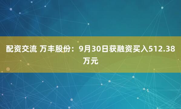 配资交流 万丰股份：9月30日获融资买入512.38万元